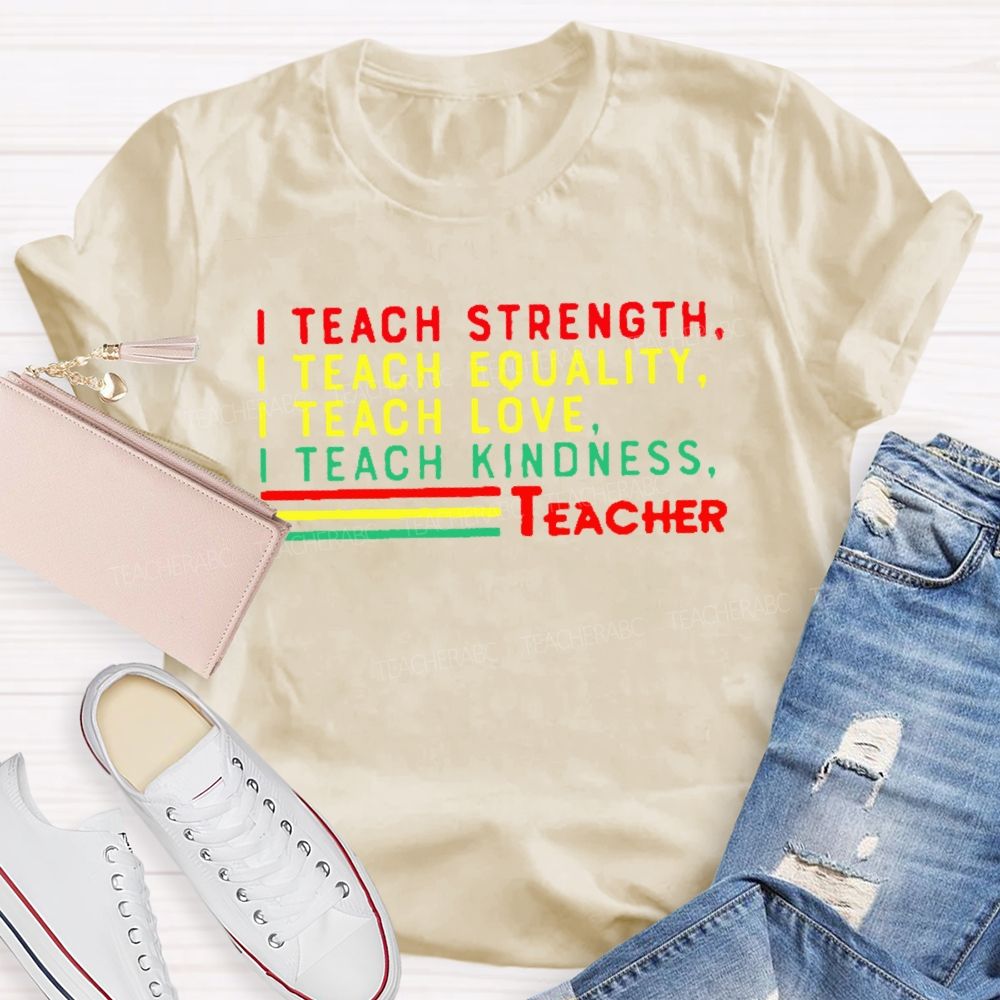 I Teach Strength Equality Love Kindness Teacher T-shirt