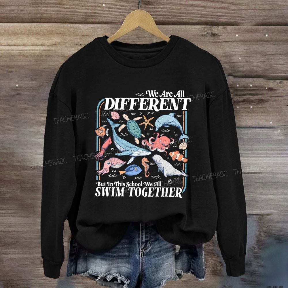 We Are All Different But In This School We All Swim Together Sweatshirt