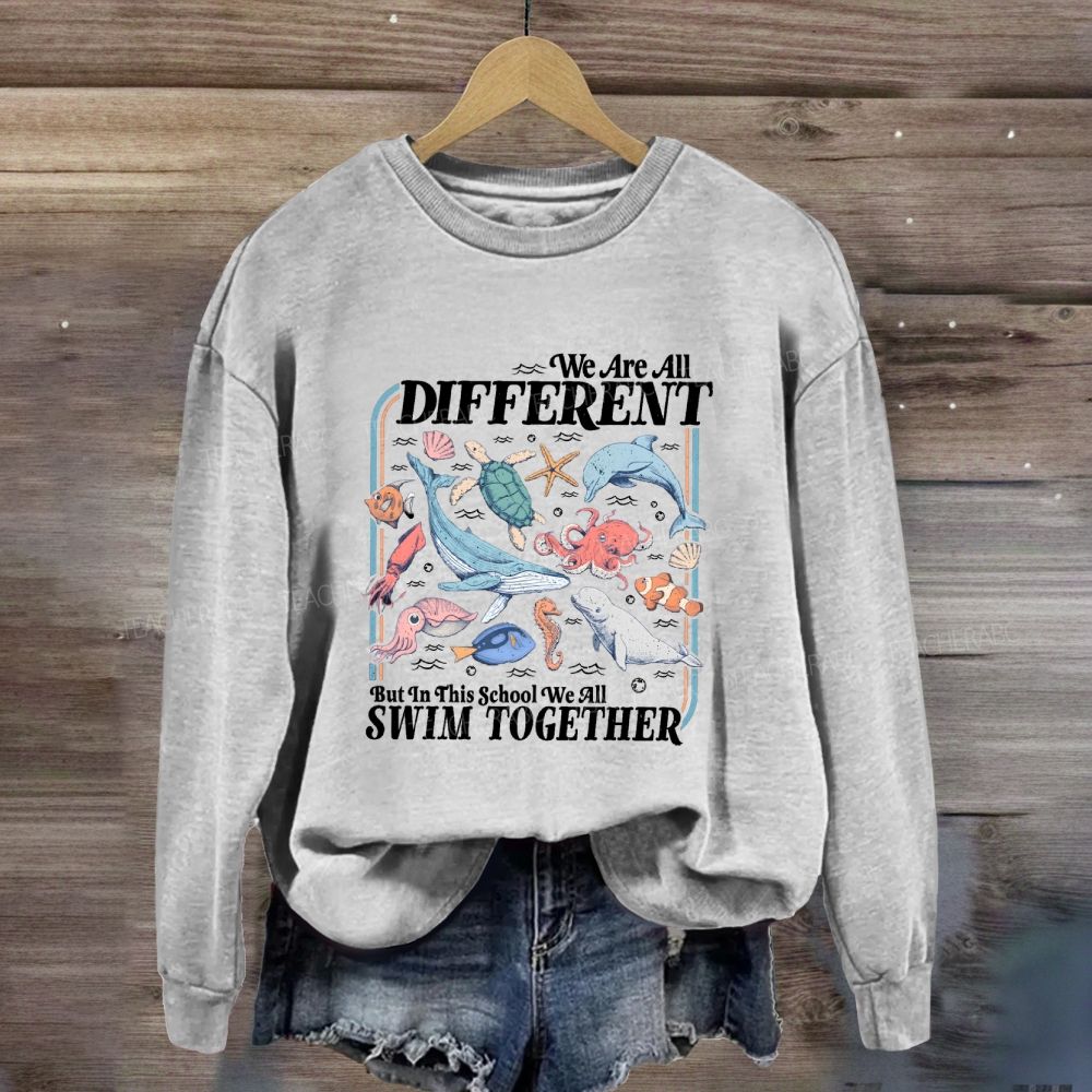 We Are All Different But In This School We All Swim Together Sweatshirt