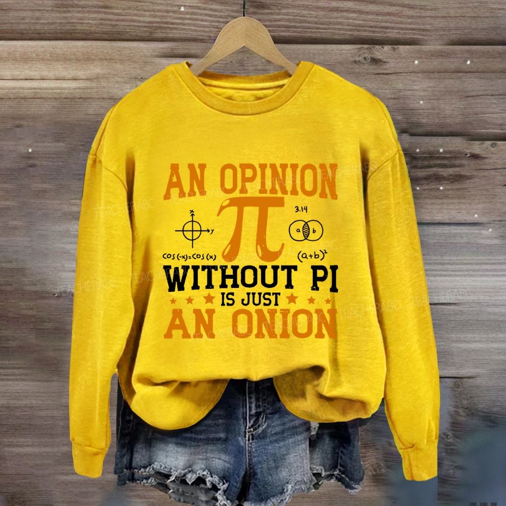 An Opinion Without Pi Is Just An Onion Sweatshirt