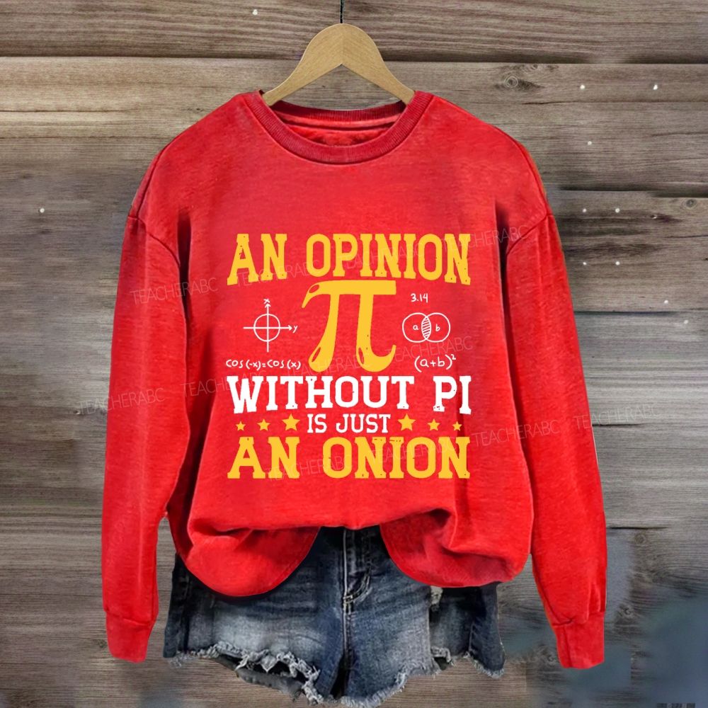 An Opinion Without Pi Is Just An Onion Sweatshirt