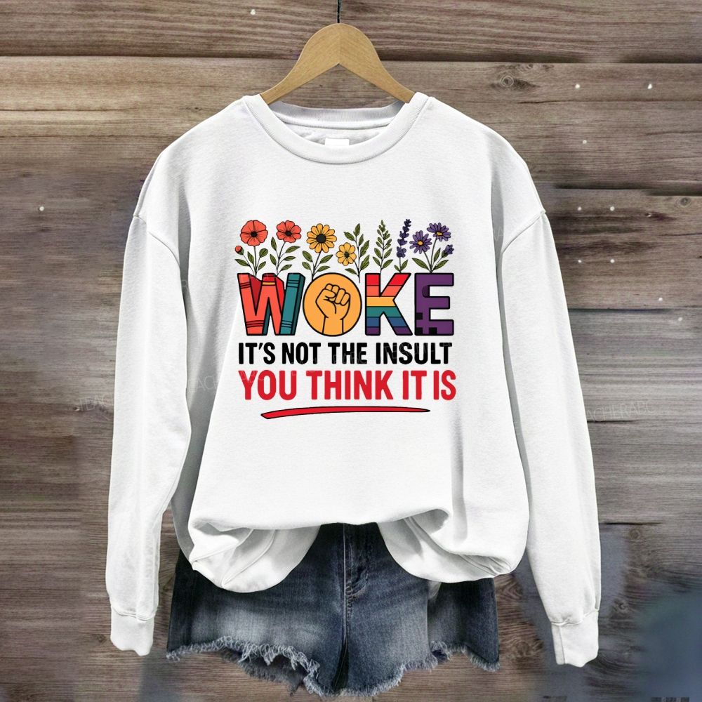 Woke It's Not The Insult You Think It Is Floral Sweatshirt