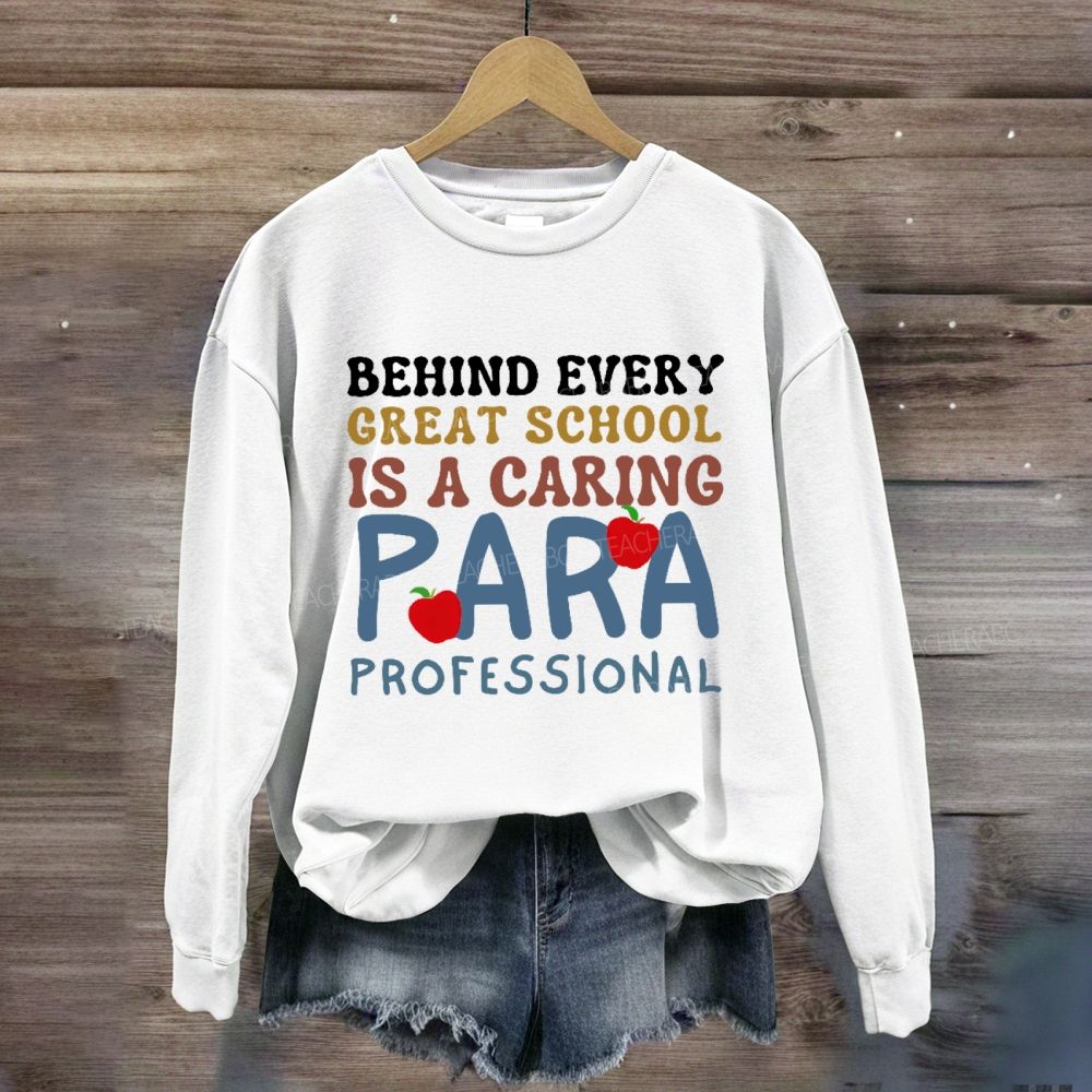 Behind Every Great School Is A Caring Para Professional Teacher Sweatshirt