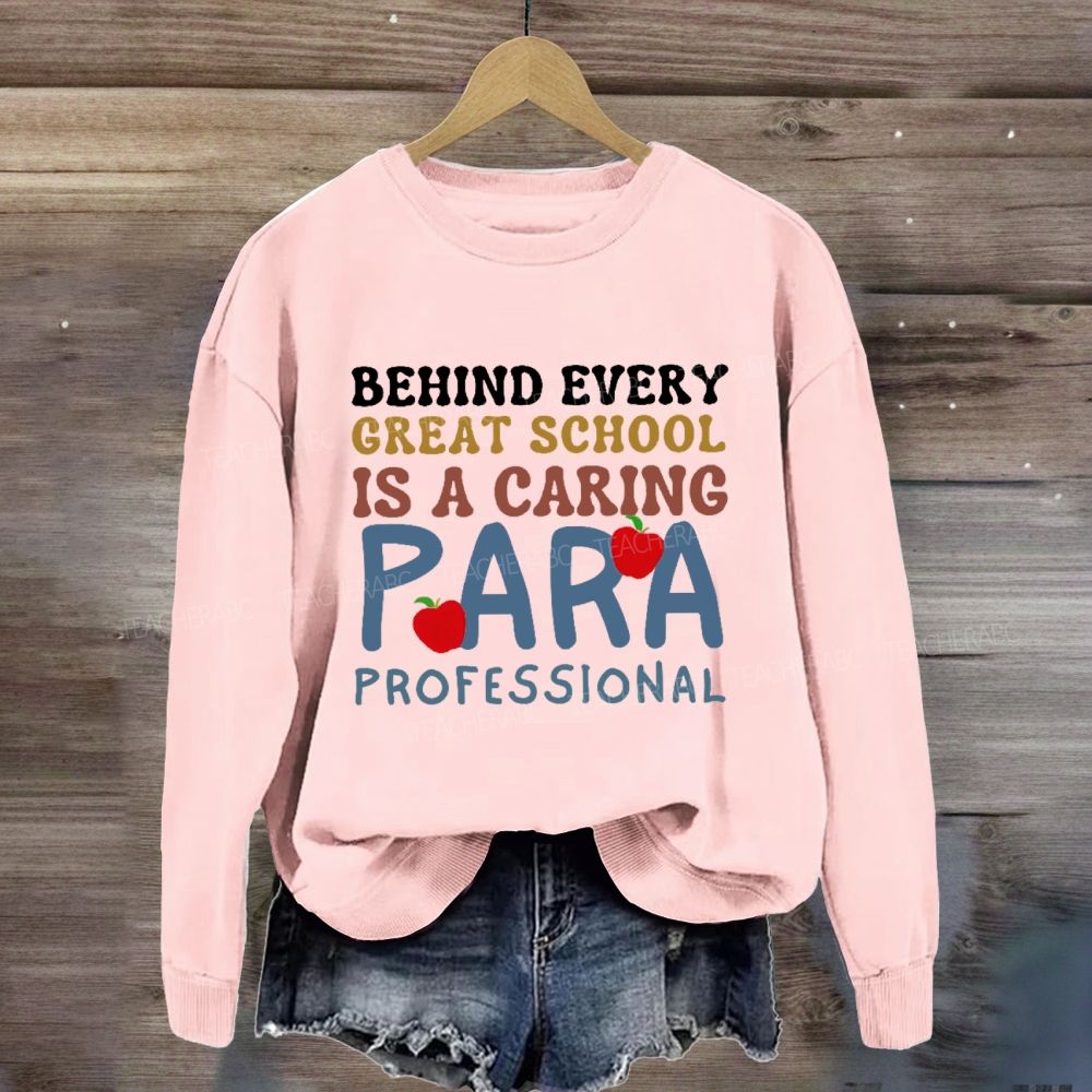 Behind Every Great School Is A Caring Para Professional Teacher Sweatshirt