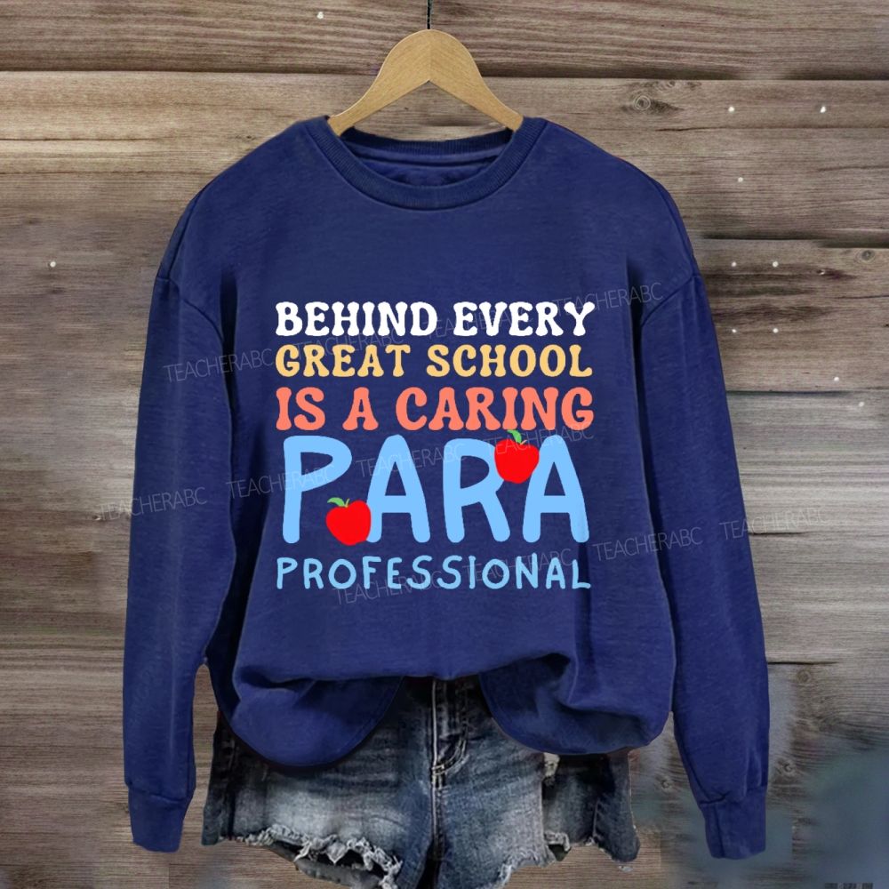 Behind Every Great School Is A Caring Para Professional Teacher Sweatshirt