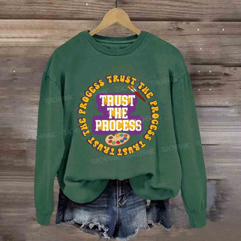 Trust The Process Art Teacher Sweatshirt