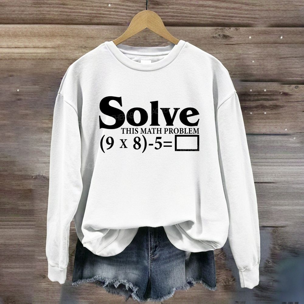 Solve This Math Problem The Answer Is 67 Sweatshirt