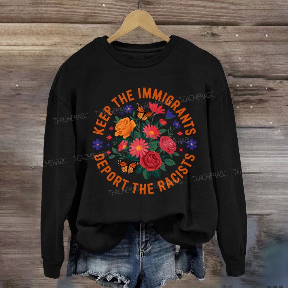 Keep The Immigrants Deport The Racists Sweatshirt