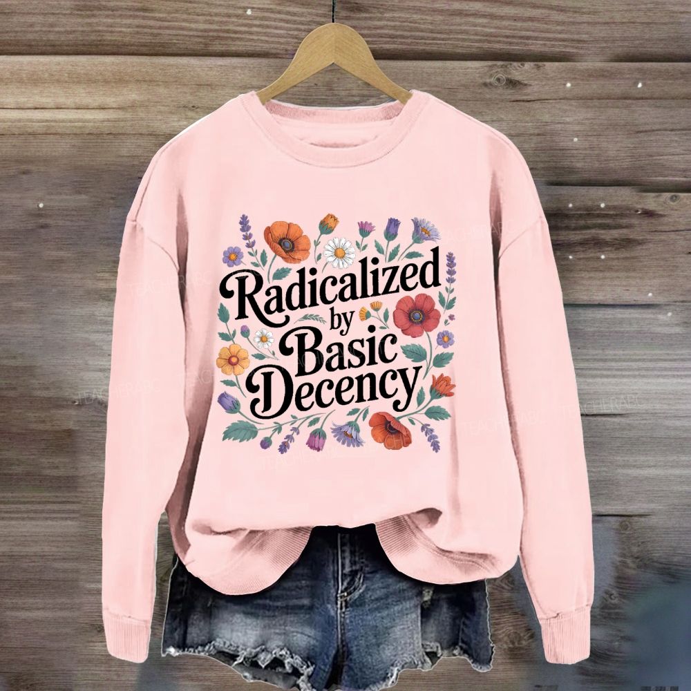Radicalized By Basic Decency Social Justice Sweatshirt