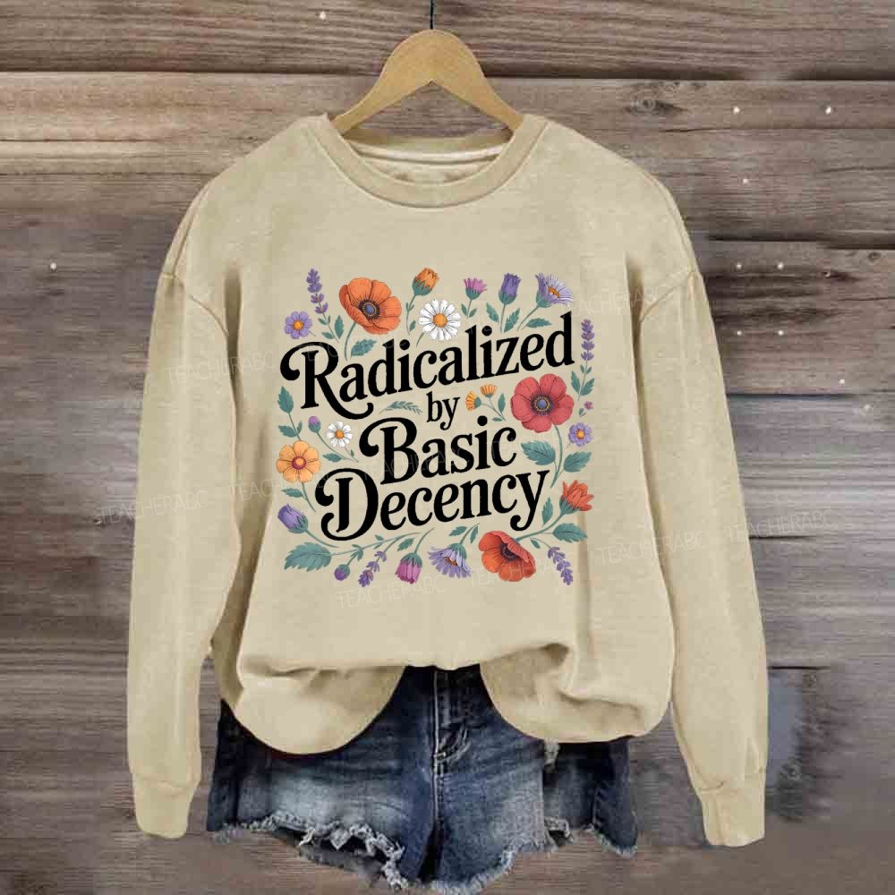 Radicalized By Basic Decency Social Justice Sweatshirt