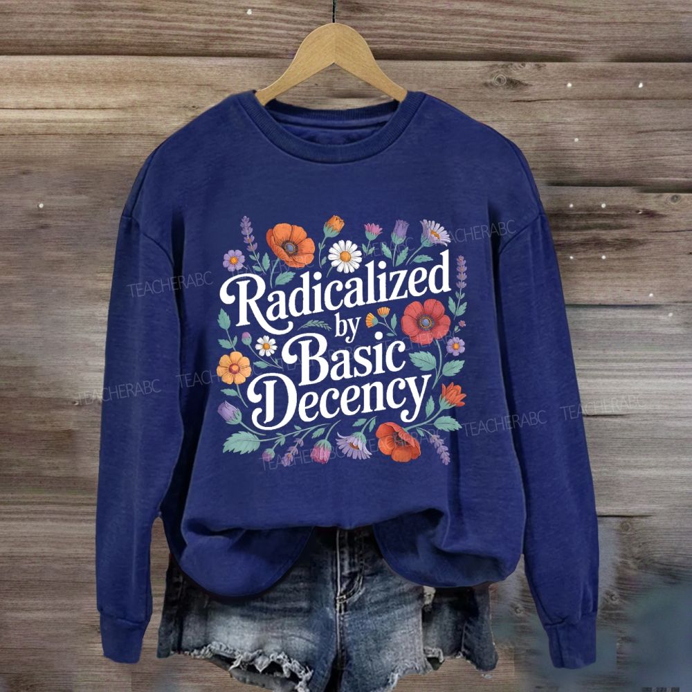 Radicalized By Basic Decency Social Justice Sweatshirt