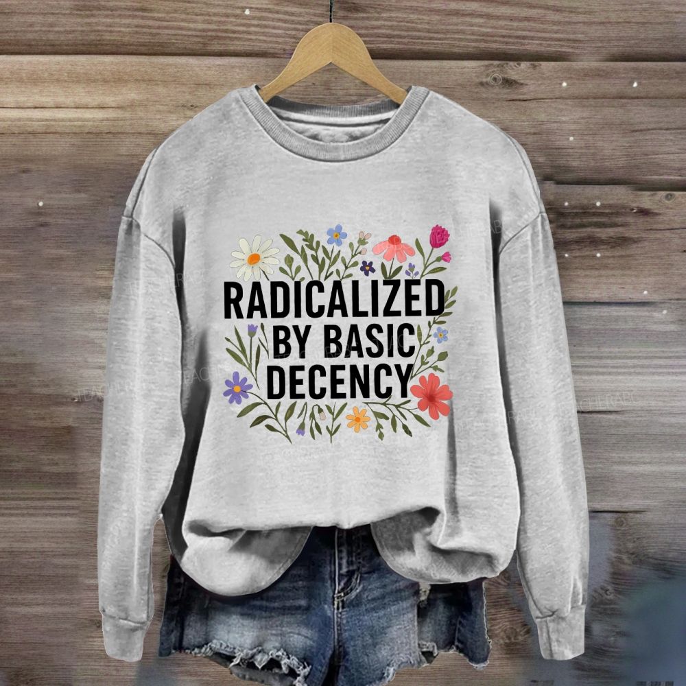 Radicalized By Basic Decency Social Justice Floral Sweatshirt