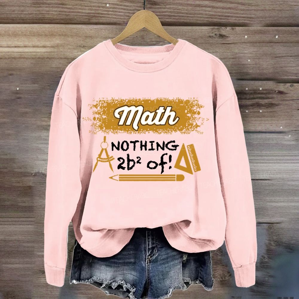 Math Nothing To Be Afraid Of Teacher Sweatshirt