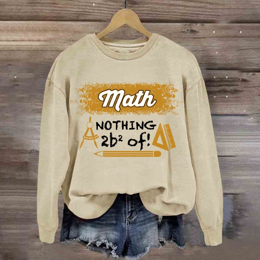 Math Nothing To Be Afraid Of Teacher Sweatshirt