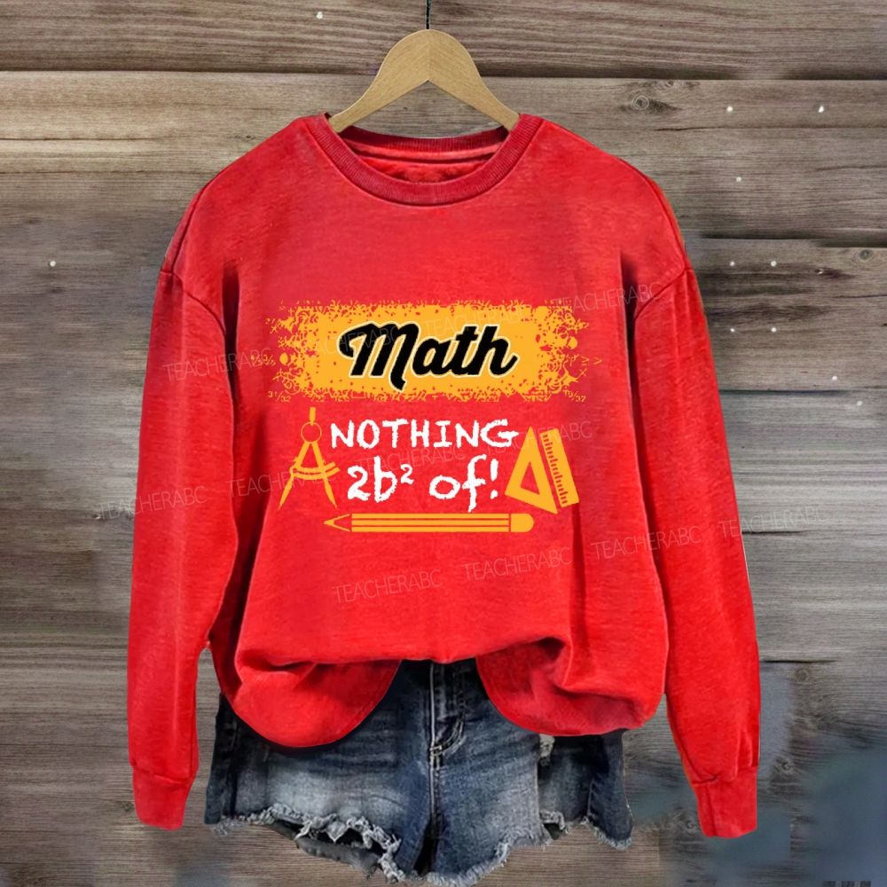 Math Nothing To Be Afraid Of Teacher Sweatshirt