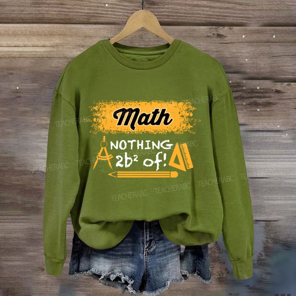 Math Nothing To Be Afraid Of Teacher Sweatshirt