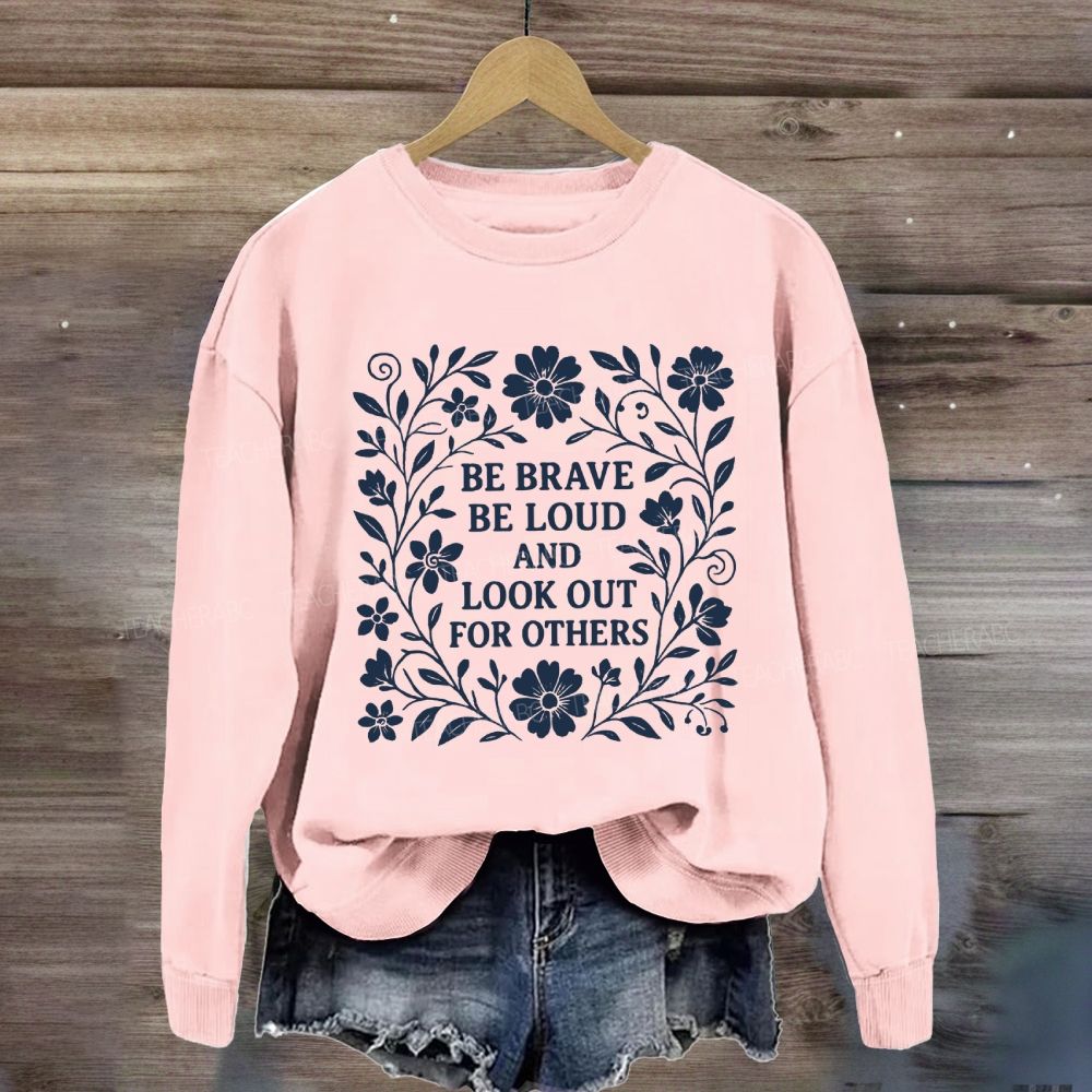 Be Brave Be Loud And Look Out For Others Sweatshirt