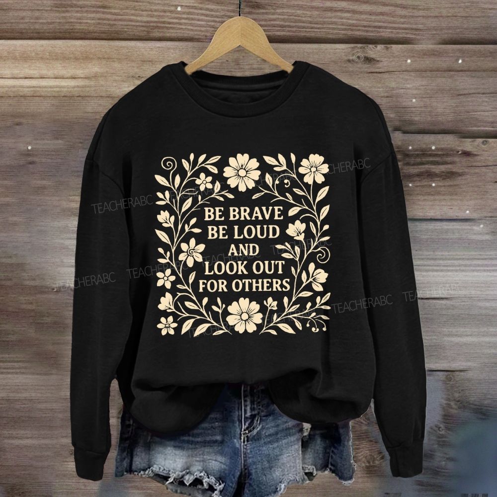 Be Brave Be Loud And Look Out For Others Sweatshirt