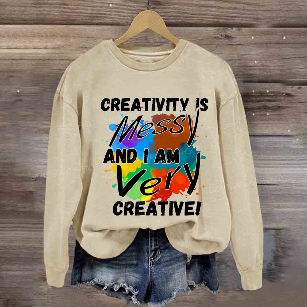 Creativity Is Messy And I Am Very Creative Sweatshirt