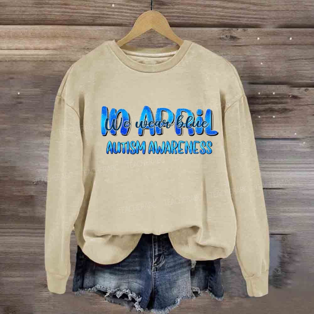 In April We Wear Blue Autism Awareness Blue Letter Sweatshirt
