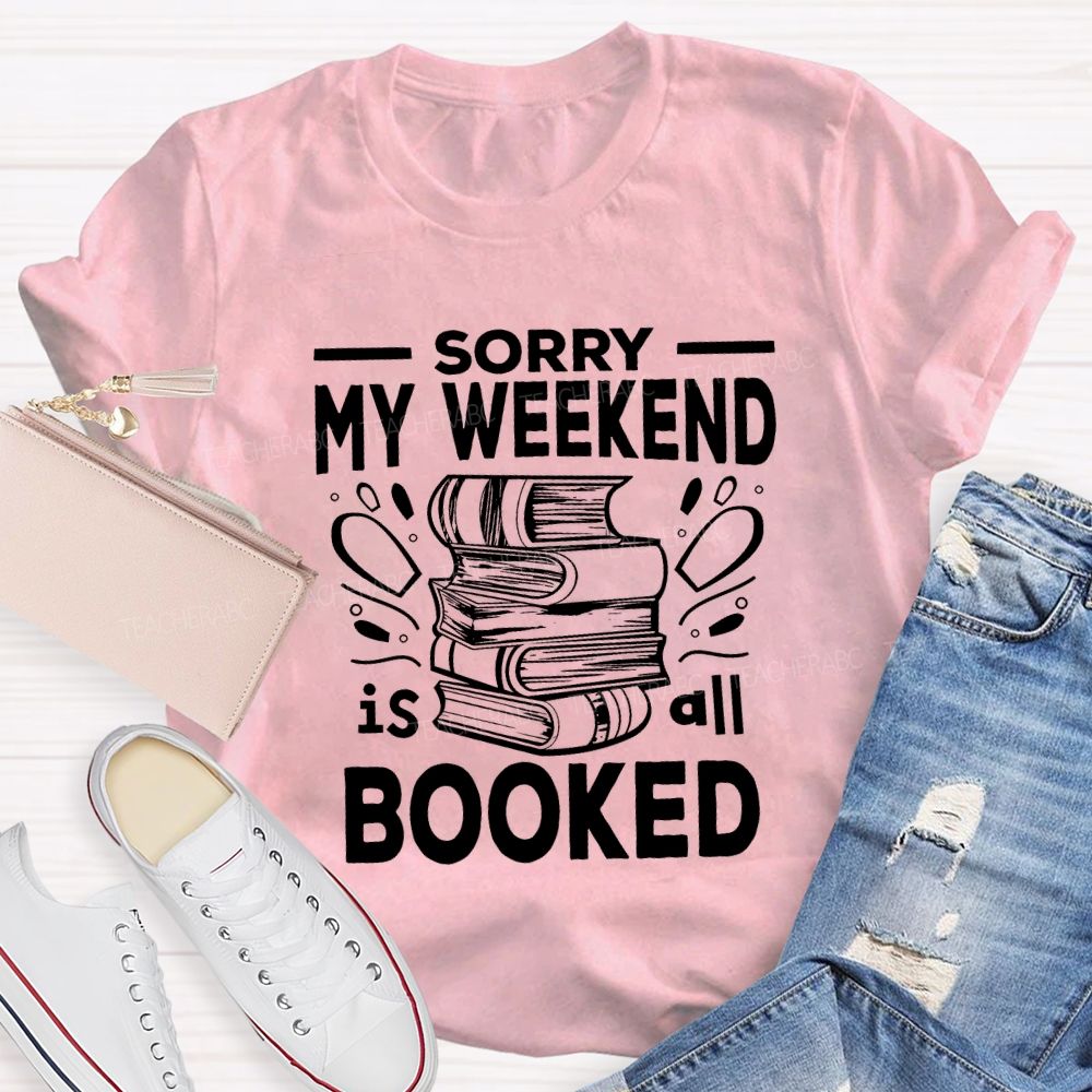 Sorry My Weekend Is All Booked Teacher T-shirt