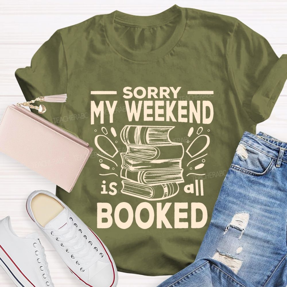 Sorry My Weekend Is All Booked Teacher T-shirt