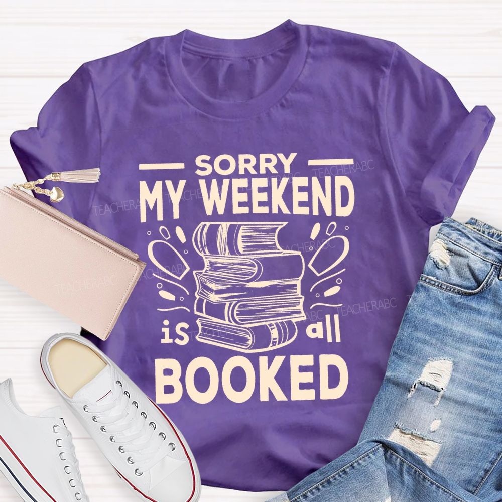 Sorry My Weekend Is All Booked Teacher T-shirt