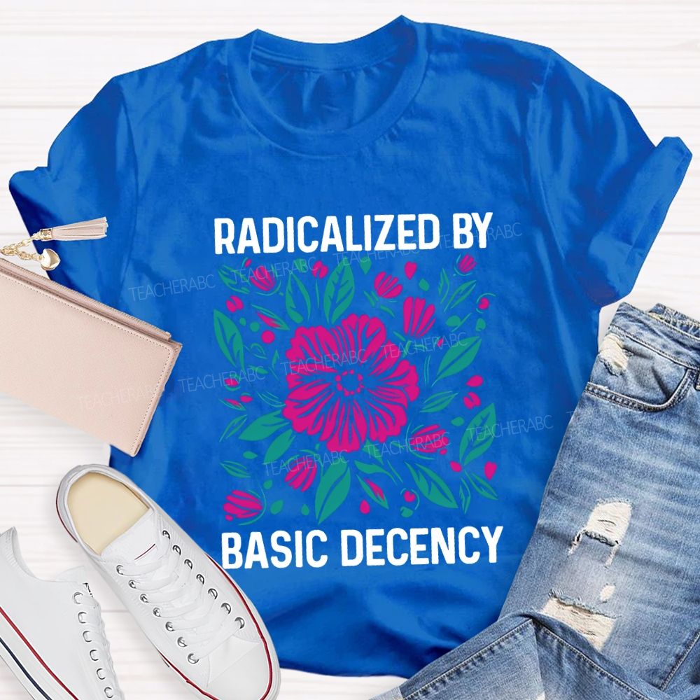 Radicalized By Basic Decency Teacher T-shirt