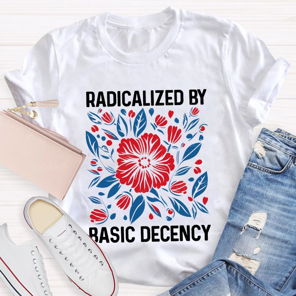 Radicalized By Basic Decency Teacher T-shirt