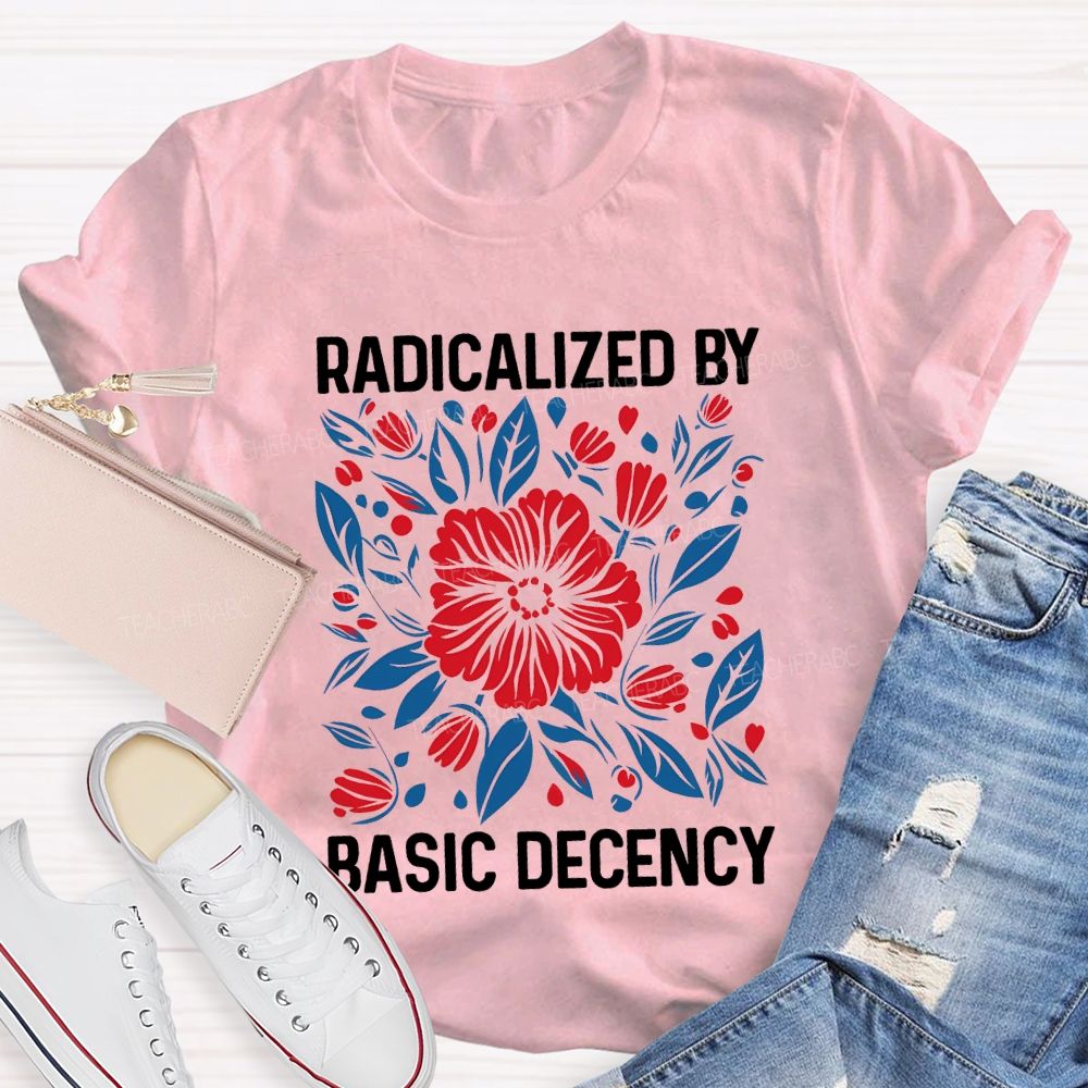Radicalized By Basic Decency Teacher T-shirt