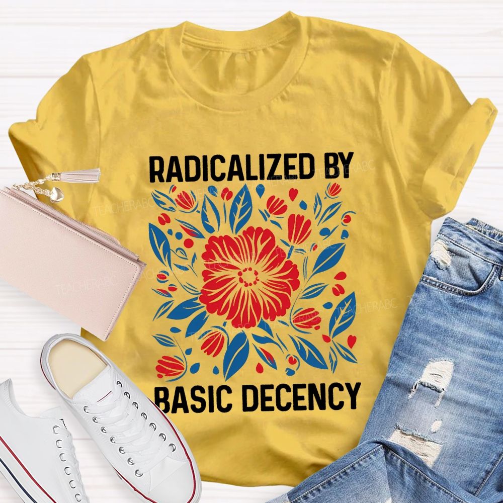 Radicalized By Basic Decency Teacher T-shirt