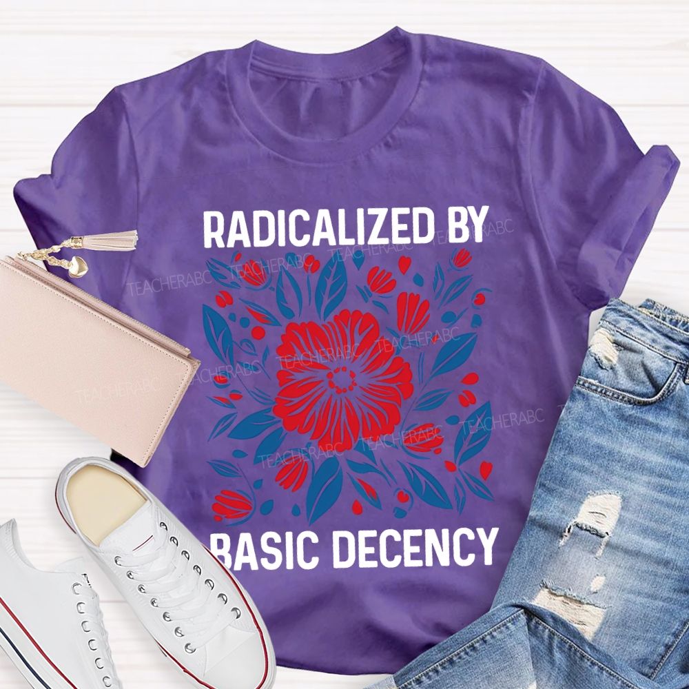 Radicalized By Basic Decency Teacher T-shirt