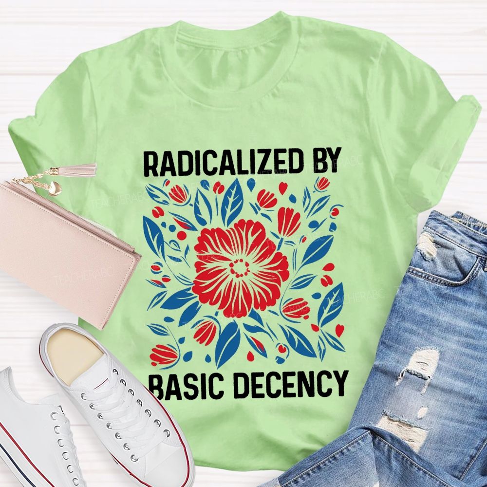 Radicalized By Basic Decency Teacher T-shirt