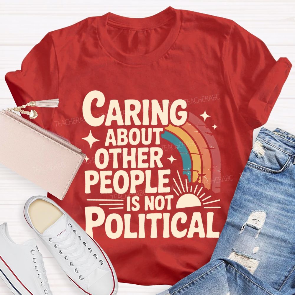 Caring About Other People Is Not Political Teacher T-shirt