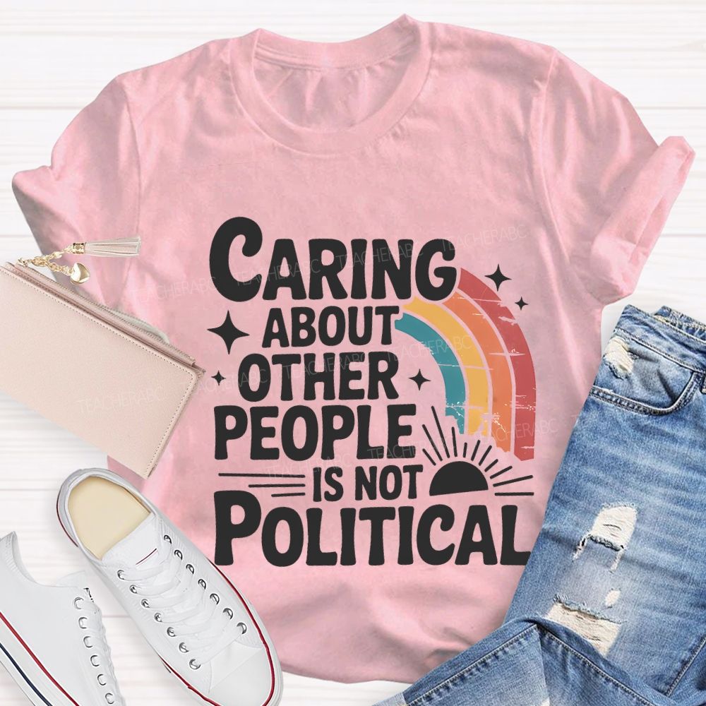 Caring About Other People Is Not Political Teacher T-shirt