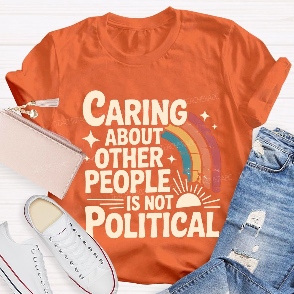 Caring About Other People Is Not Political Teacher T-shirt