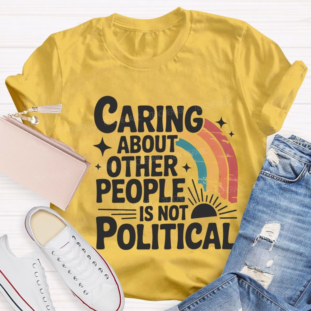 Caring About Other People Is Not Political Teacher T-shirt