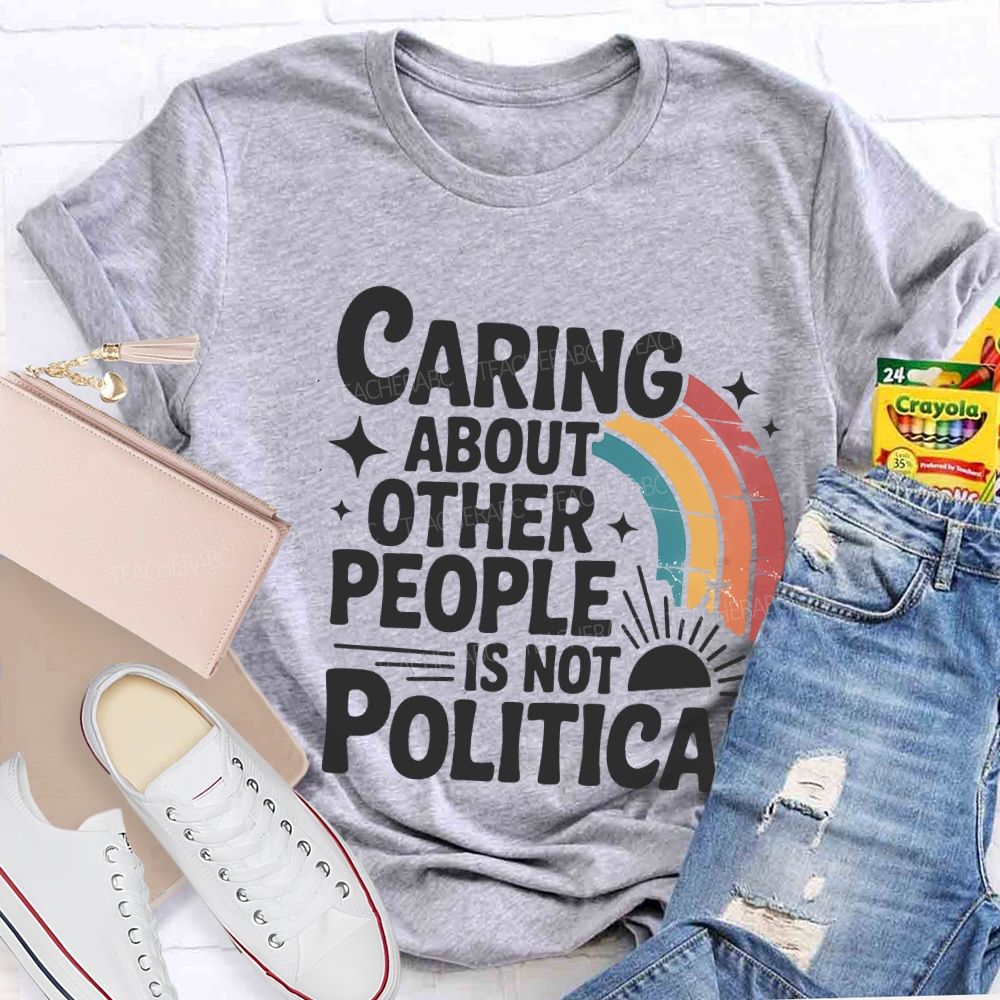 Caring About Other People Is Not Political Teacher T-shirt
