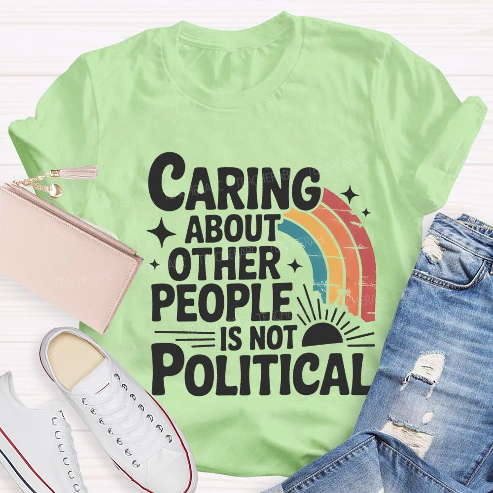 Caring About Other People Is Not Political Teacher T-shirt
