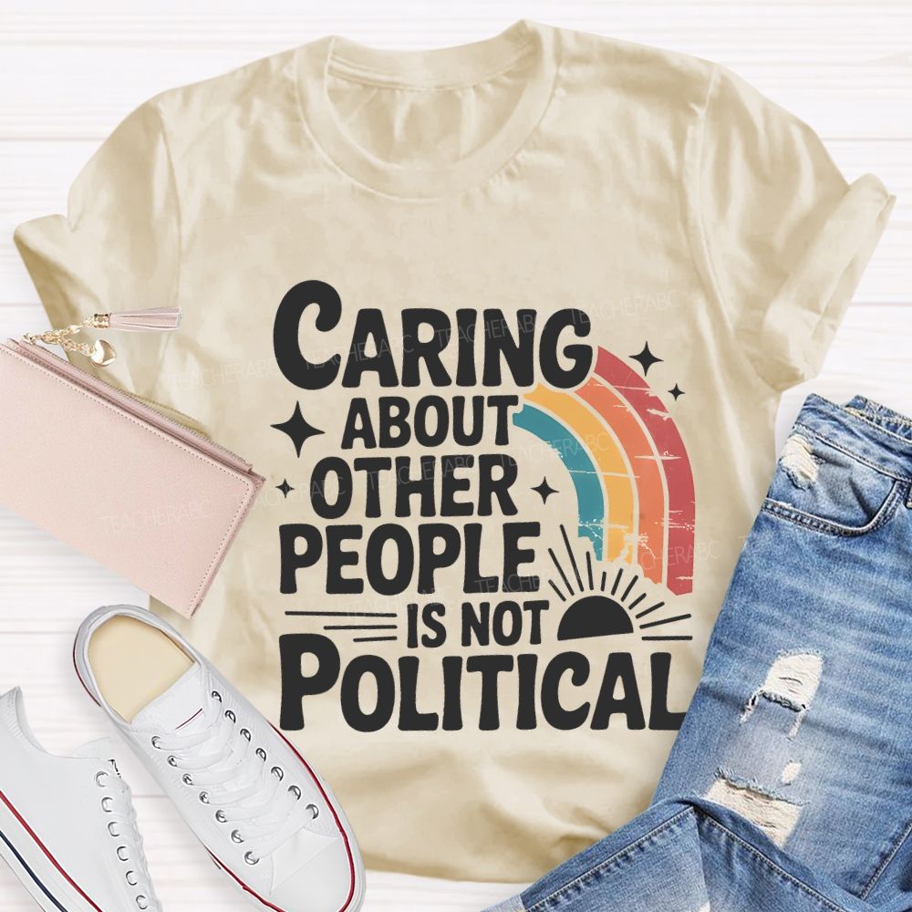 Caring About Other People Is Not Political Teacher T-shirt