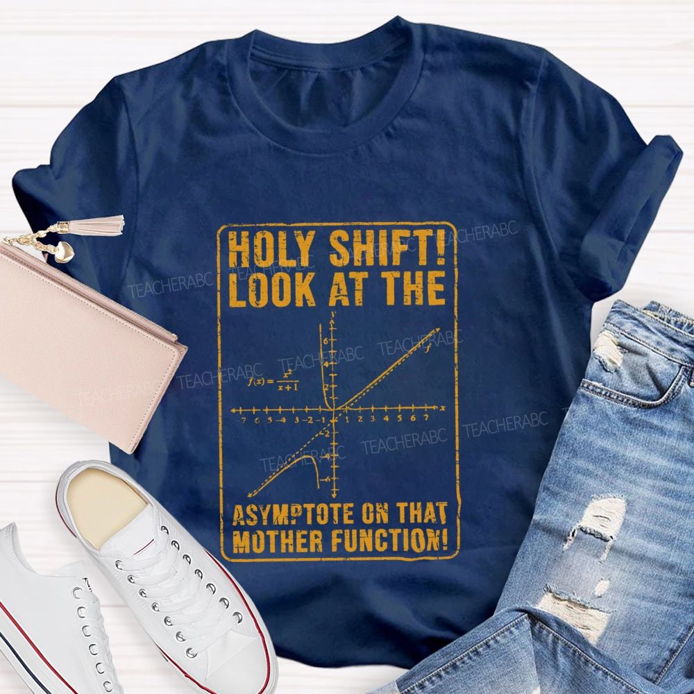 Holy Shift Check Out The Asymptote On That Mother Function Teacher T-shirt