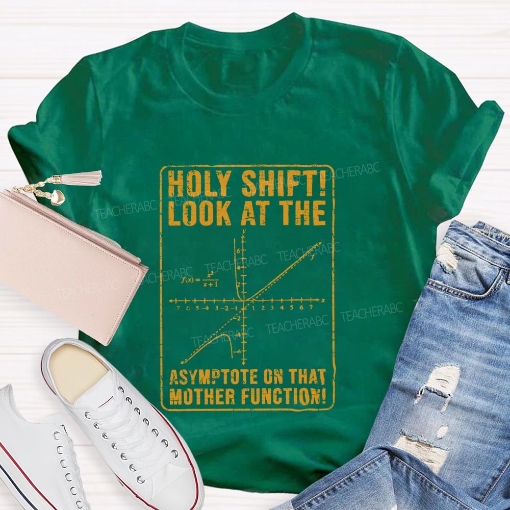 Holy Shift Check Out The Asymptote On That Mother Function Teacher T-shirt