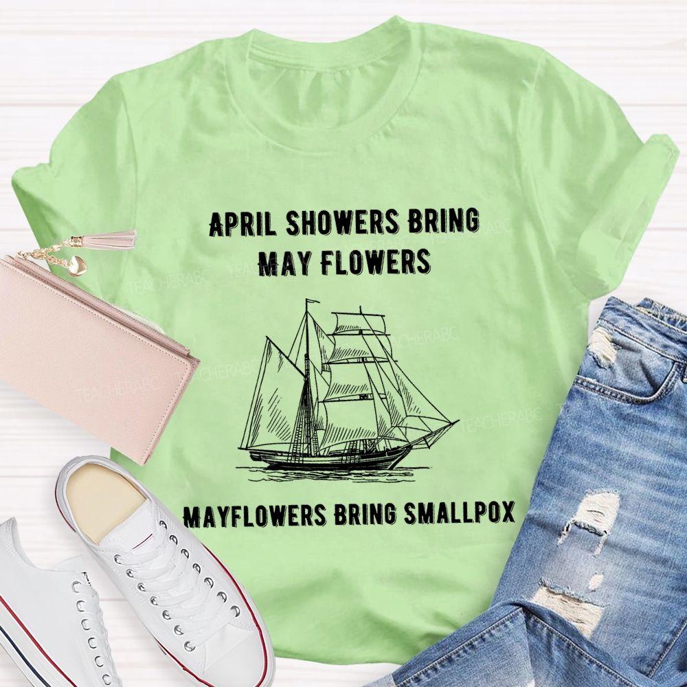 April Showers Bring May Flowers Mayflowers Bring Smallpox Teacher T-shirt
