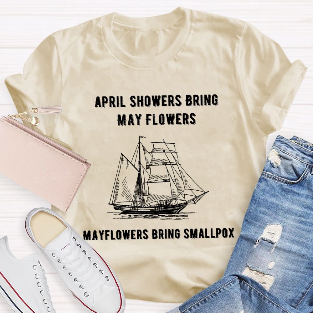 April Showers Bring May Flowers Mayflowers Bring Smallpox Teacher T-shirt