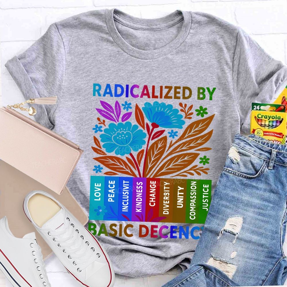 Radicalized By Basic Decency Teacher T-shirt