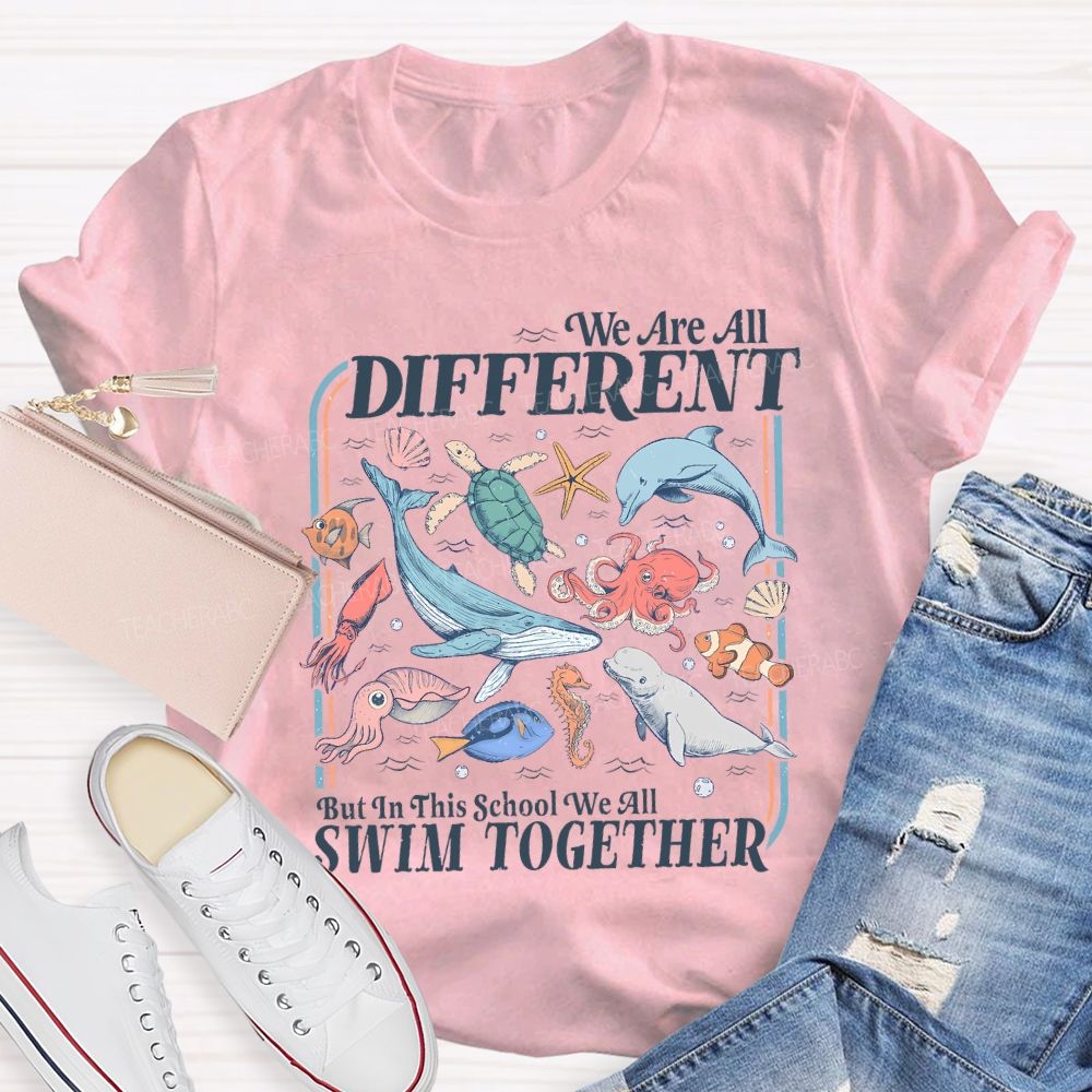 We Are All Different But In This School We All Swim Together Teacher T-shirt