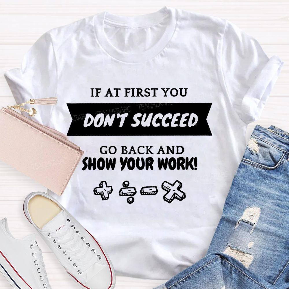 If At First You Don't Succeed Go Back And Show Your Work Teacher T-shirt