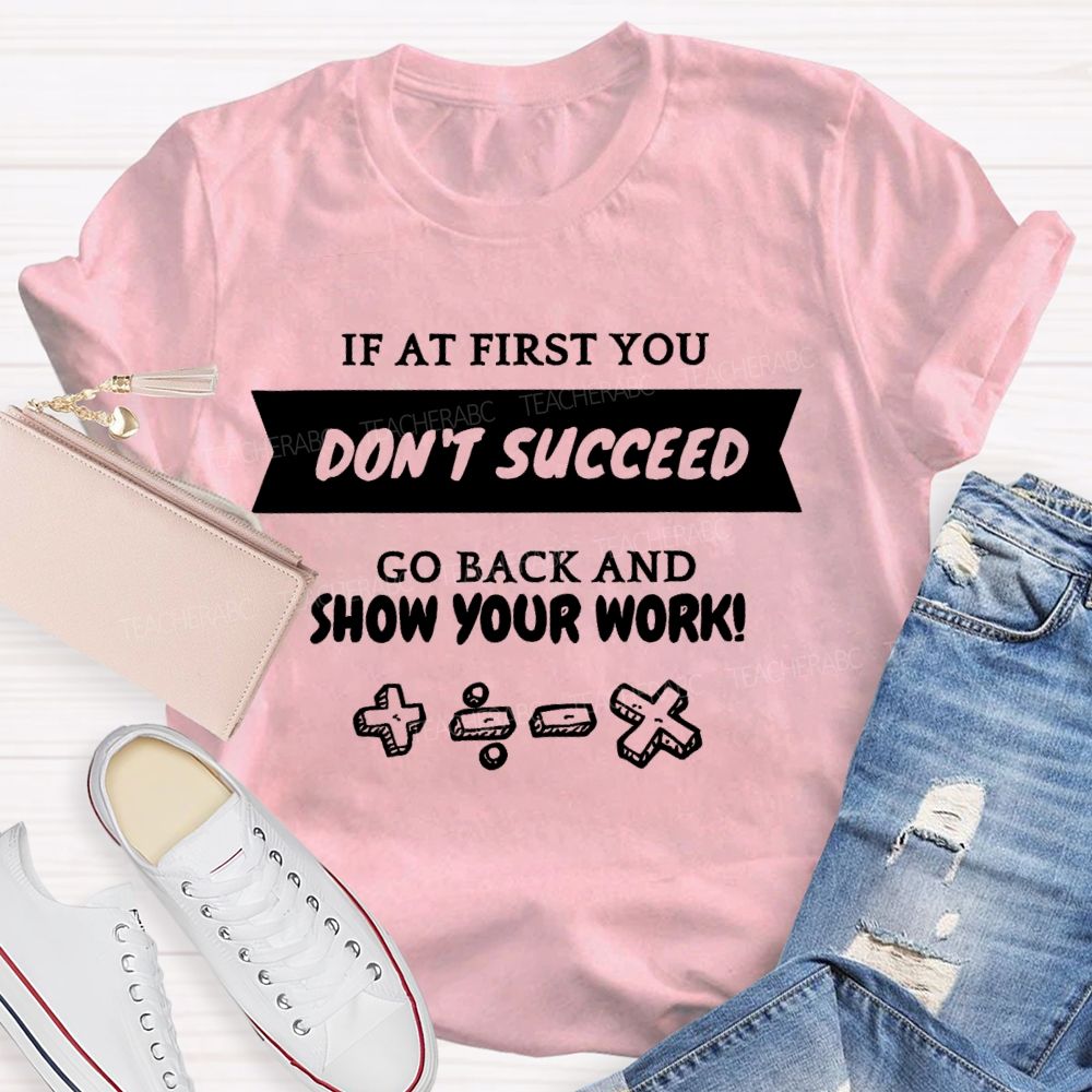 If At First You Don't Succeed Go Back And Show Your Work Teacher T-shirt