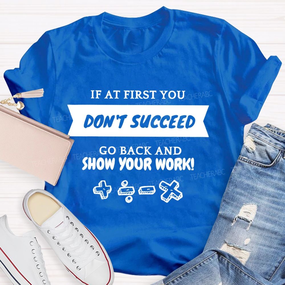 If At First You Don't Succeed Go Back And Show Your Work Teacher T-shirt