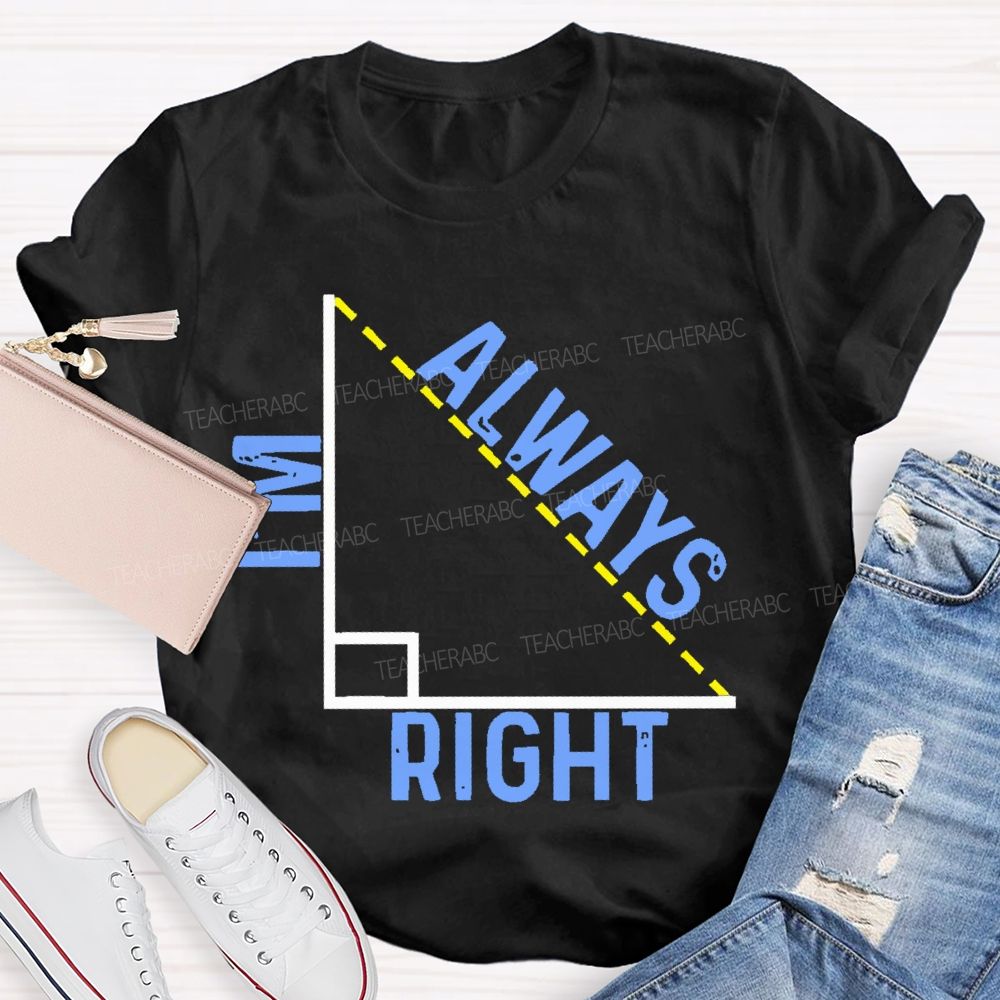 I'm Always Right Triangle Teacher T-shirt